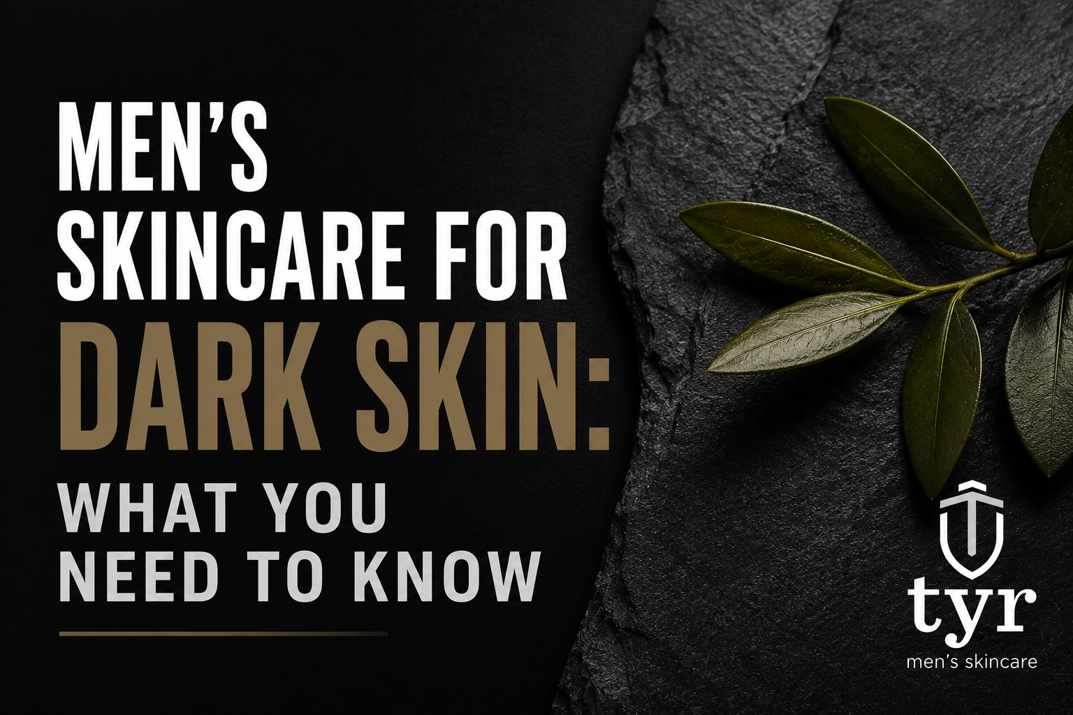 men's skincare for dark skin hyperpigmentation dark spots natural ingredients tyr skincare