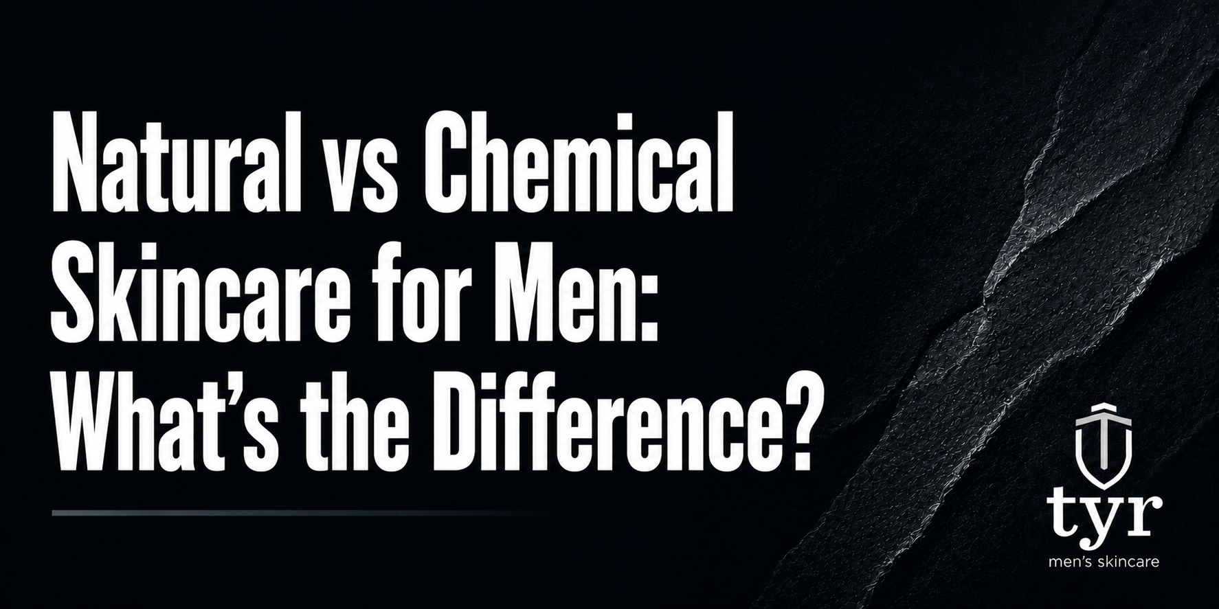 natural vs chemical skincare for men ingredient comparison tyr skincare